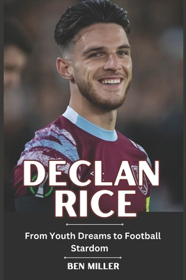 Declan Rice: From Youth Dreams to Football Stardom B0DV4BGVBB Book Cover