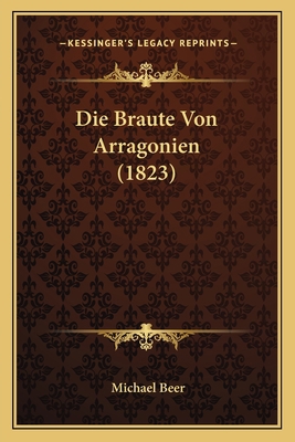 Die Braute Von Arragonien (1823) [German] 1167535308 Book Cover