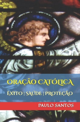 Oração católica: saúde, éxito, prosperidade!: O... [Portuguese] 1549642553 Book Cover