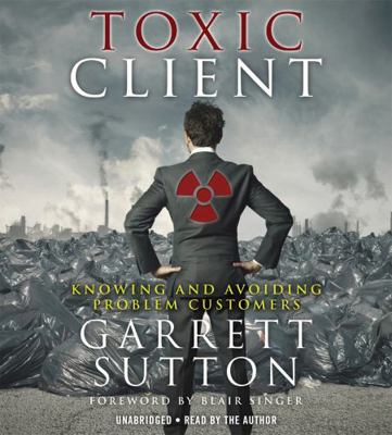 The Toxic Client: Knowing and Avoiding Problem ... 1478935340 Book Cover