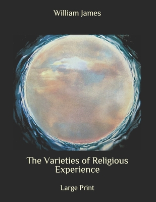 The Varieties of Religious Experience: Large Print B08BDYHWQ8 Book Cover