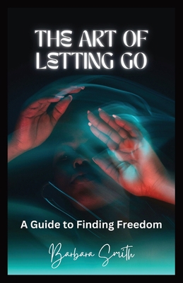 The Art of Letting Go: A Guide to Finding Freed... [Large Print] 108823397X Book Cover