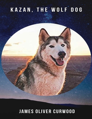 Kazan, the Wolf Dog (Annotated) 1652679197 Book Cover