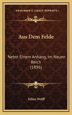 Aus Dem Felde: Nebst Einem Anhang, Im Neuen Rei... [German] 116681615X Book Cover