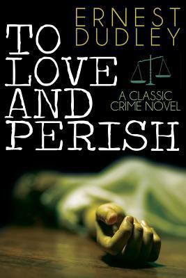 To Love and Perish: A Classic Crime Novel 147940148X Book Cover