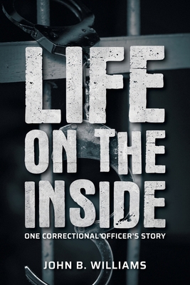 Life on the Inside: One Correctional Officer's ... 1525585363 Book Cover