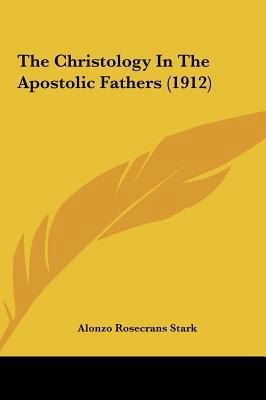 The Christology in the Apostolic Fathers (1912) 1161941649 Book Cover