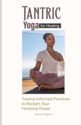 Tantric Yoga for Healing: Trauma-Informed Pract... B0FBVT5D7R Book Cover