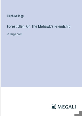 Forest Glen; Or, The Mohawk's Friendship: in la... 3387089066 Book Cover