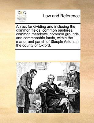 An act for dividing and inclosing the common fi... 1170184995 Book Cover