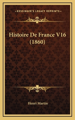 Histoire De France V16 (1860) [French] 1167988647 Book Cover