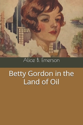 Betty Gordon in the Land of Oil 1657643468 Book Cover