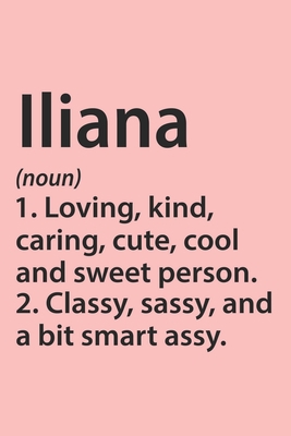 Iliana Definition Personalized Name Funny Notebook Gift , Girl Names, Personalized Iliana Name Gift Idea Notebook: Lined Notebook / Journal Gift, 120 ... Gift Idea for Iliana, Cute, Funny, Gift,