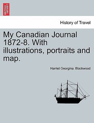 My Canadian Journal 1872-8. with Illustrations,... 1241416656 Book Cover