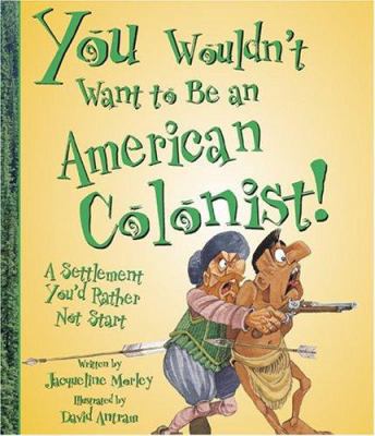 You Wouldn't Want to Be an American Colonist!: ... 053112357X Book Cover