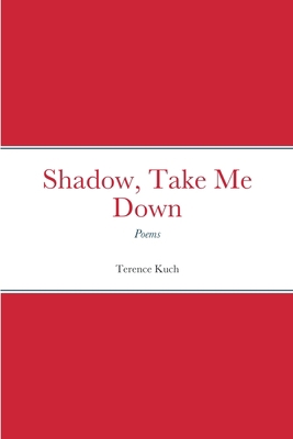 Shadow, Take Me Down: Poems 1387783408 Book Cover
