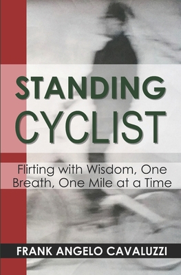 Standing Cyclist: Flirting with Wisdom, One Bre... 0692835571 Book Cover