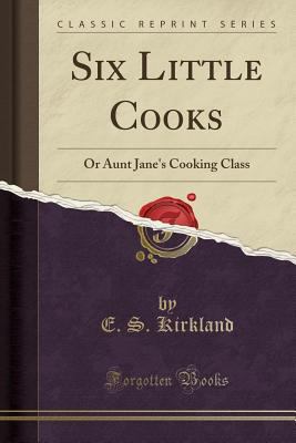 Six Little Cooks: Or Aunt Jane's Cooking Class ... 1330087046 Book Cover