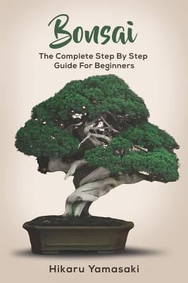 Bonsai: The Complete Step by Step Guide for Beginners 1795725362 Book Cover