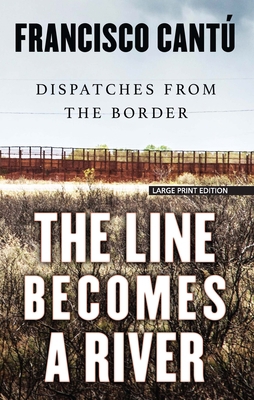 The Line Becomes a River: Dispatches from the B... [Large Print] 1432868306 Book Cover