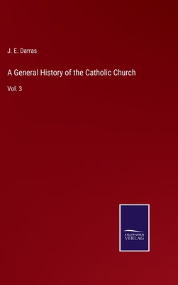 A General History of the Catholic Church: Vol. 3 3752586095 Book Cover