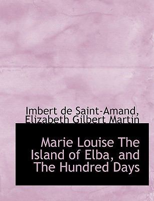 Marie Louise the Island of Elba, and the Hundre... [Large Print] 1116939304 Book Cover