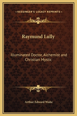 Raymund Lully: Illuminated Doctor, Alchemist an... 1169222595 Book Cover