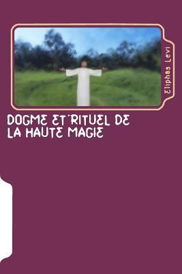 Dogme Et Rituel de La Haute Magie: Transcendent... 1453765557 Book Cover