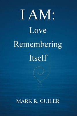 I Am: Love Remembering Itself 1554836271 Book Cover