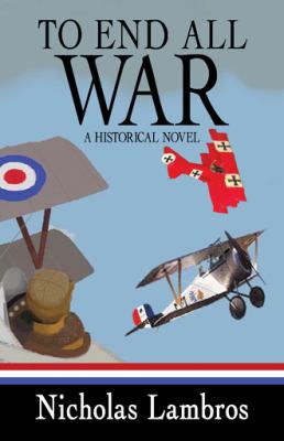 To End All War: A Historical Novel 1491743832 Book Cover