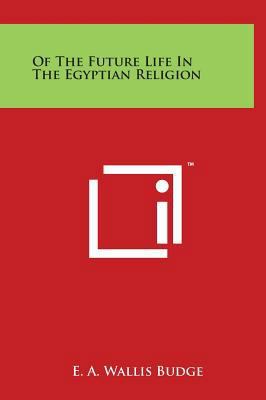 Of The Future Life In The Egyptian Religion 1497908604 Book Cover