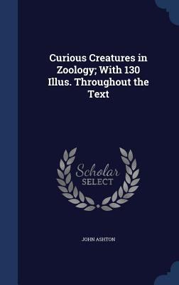 Curious Creatures in Zoology; With 130 Illus. T... 1340015048 Book Cover