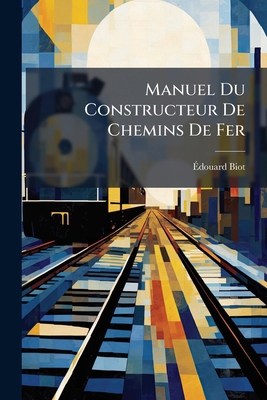 Manuel Du Constructeur De Chemins De Fer [French] 1147502935 Book Cover