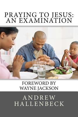 Praying to Jesus: An Examination 146114244X Book Cover