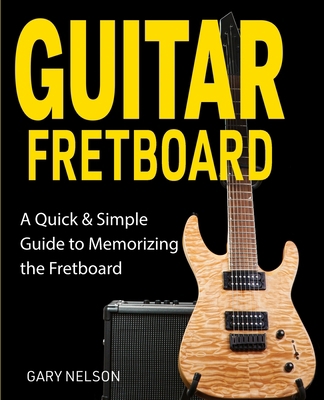 Guitar Fretboard: A Quick & Simple Guide to Mem... 1951791649 Book Cover
