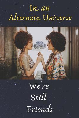 In An Alternate Universe We're Still Friends: T... 1074326318 Book Cover
