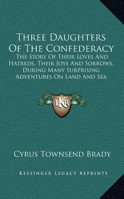 Three Daughters Of The Confederacy: The Story O... 1163550248 Book Cover