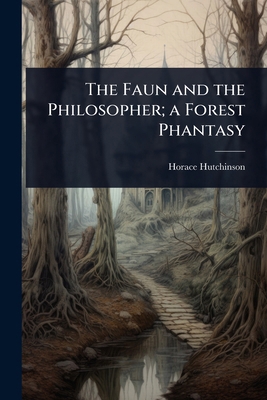 The Faun and the Philosopher; a Forest Phantasy 1023650371 Book Cover