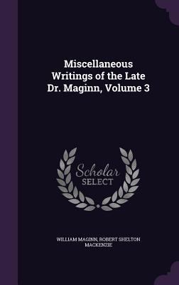 Miscellaneous Writings of the Late Dr. Maginn, ... 1358165629 Book Cover