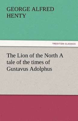 The Lion of the North A tale of the times of Gu... 384242759X Book Cover
