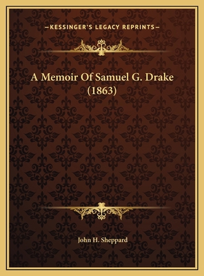 A Memoir Of Samuel G. Drake (1863) 1169569641 Book Cover