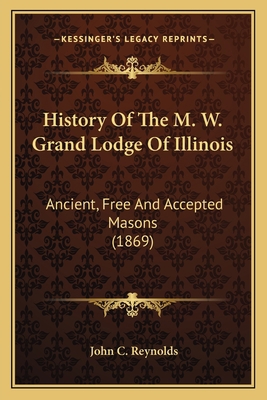 History Of The M. W. Grand Lodge Of Illinois: A... 1164137220 Book Cover