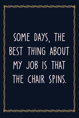 Paperback Some days, the best thing about my job is that the chair spins: 6 X 9 Blank Lined Coworker Gag Gift Funny Office Notebook Journal Book