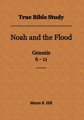 True Bible Study - Noah and the Flood Genesis 6-11 1499335911 Book Cover