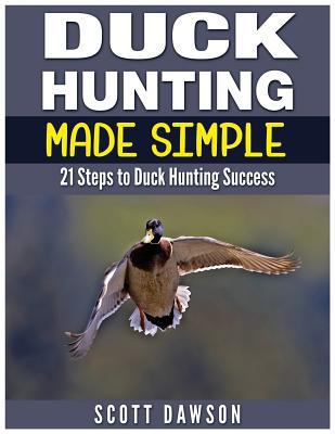 Duck Hunting Made Simple: 21 Steps to Duck Hunt... 1514130130 Book Cover