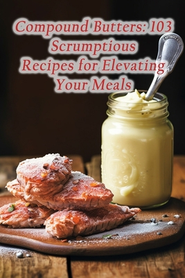 Compound Butters: 103 Scrumptious Recipes for E... B0CJLDJ85F Book Cover