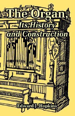 The Organ, Its History and Construction 1410220648 Book Cover