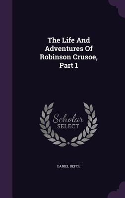 The Life And Adventures Of Robinson Crusoe, Part 1 1346468052 Book Cover