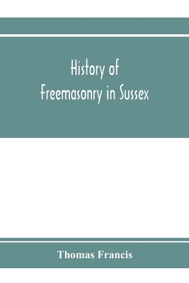 History of Freemasonry in Sussex; Containing a ... 9353972752 Book Cover