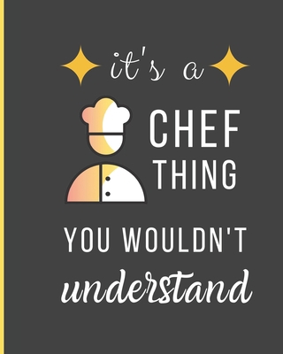 It's a Chef Thing You Wouldn't Understand: Blank Recipe Book To Collect Your Favorite Recipes & Meals In a Custom CookBook B083XX523X Book Cover